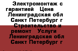 Электромонтаж с гарантией › Цена ­ 250 - Ленинградская обл., Санкт-Петербург г. Строительство и ремонт » Услуги   . Ленинградская обл.,Санкт-Петербург г.